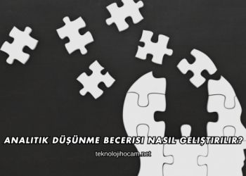 Analitik Düşünme Becerisi Nasıl Geliştirilir?