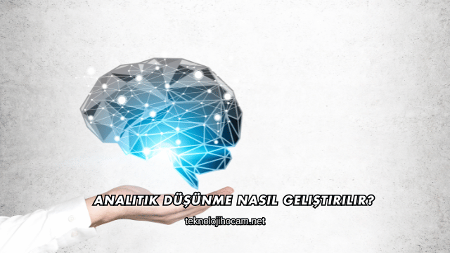 Analitik Düşünme Nasıl Geliştirilir?