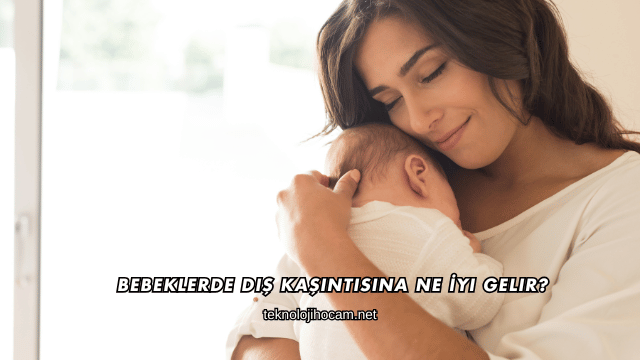 Bebeklerde Diş Kaşıntısına Ne İyi Gelir?