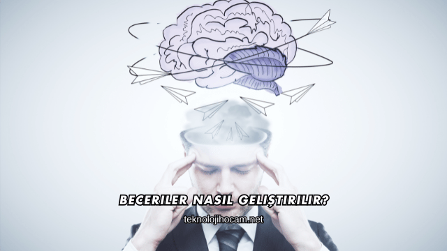 Beceriler Nasıl Geliştirilir?