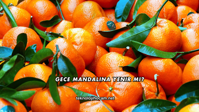 Gece Mandalina Yenir mi?