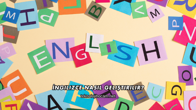 İngilizce Nasıl Geliştirilir?