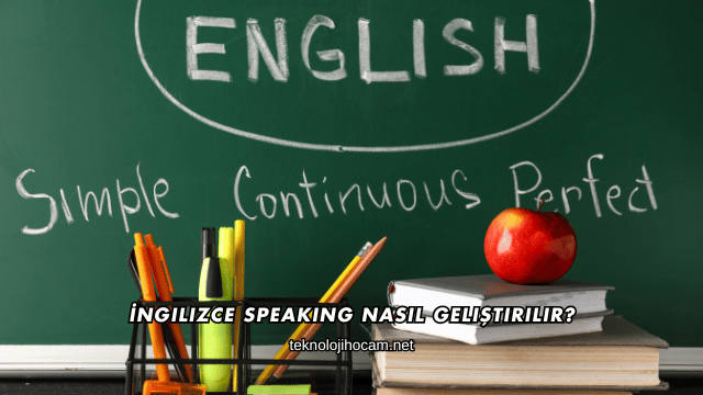 İngilizce Speaking Nasıl Geliştirilir?
