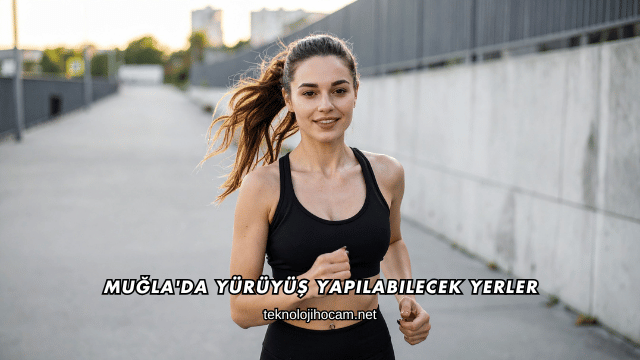 Muğla'da Yürüyüş Yapılabilecek Yerler