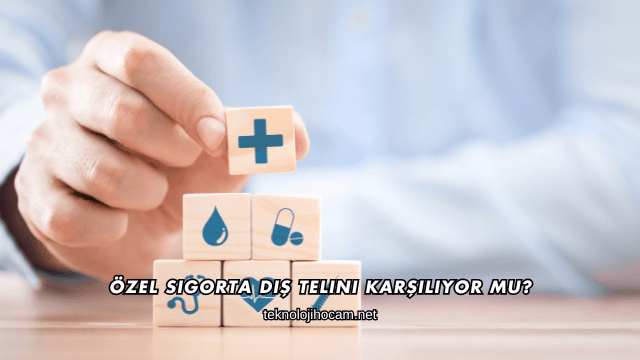 Özel Sigorta Diş Telini Karşılıyor mu?