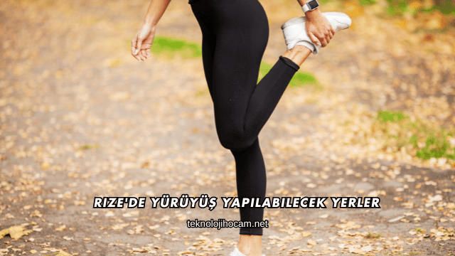 Rize'de Yürüyüş Yapılabilecek Yerler