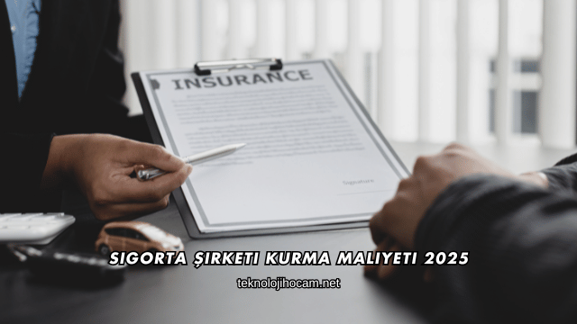 Sigorta Şirketi Kurma Maliyeti 2025