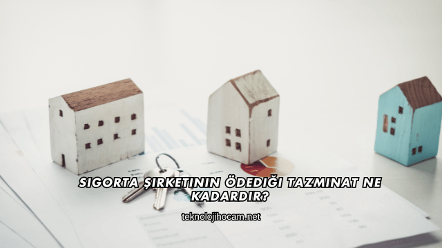Sigorta Şirketinin Ödediği Tazminat Ne Kadardır?
