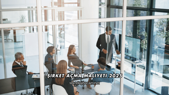 Şirket Açma Maliyeti 2025
