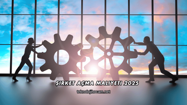 Şirket Açma Maliyeti 2025