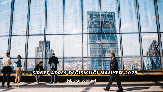 Şirket Adres Değişikliği Maliyeti 2025