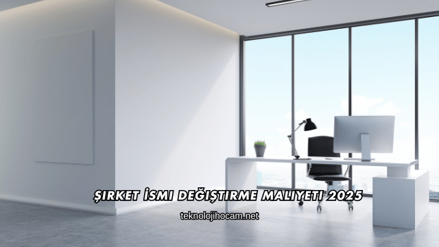 Şirket İsmi Değiştirme Maliyeti 2025