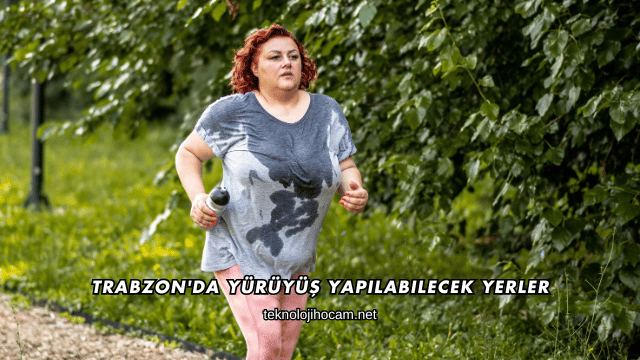 Trabzon'da Yürüyüş Yapılabilecek Yerler