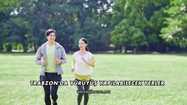 Trabzon'da Yürüyüş Yapılabilecek Yerler