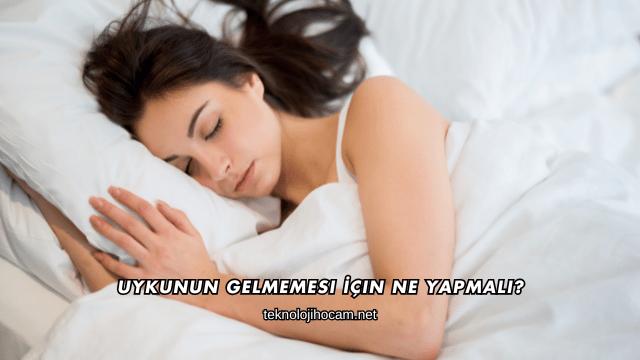 Uykunun Gelmemesi İçin Ne Yapmalı?