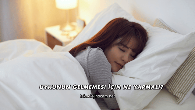 Uykunun Gelmemesi İçin Ne Yapmalı?