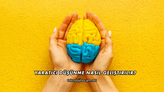 Yaratıcı Düşünme Nasıl Geliştirilir?